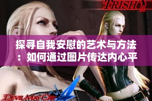 探寻自我安慰的艺术与方法：如何通过图片传达内心平静