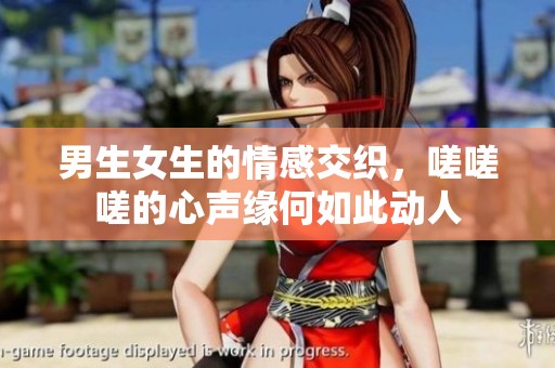 男生女生的情感交织，嗟嗟嗟的心声缘何如此动人