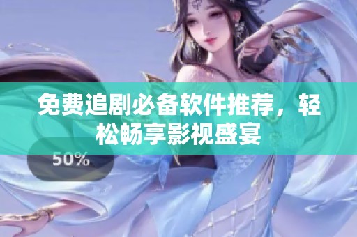 免费追剧必备软件推荐，轻松畅享影视盛宴
