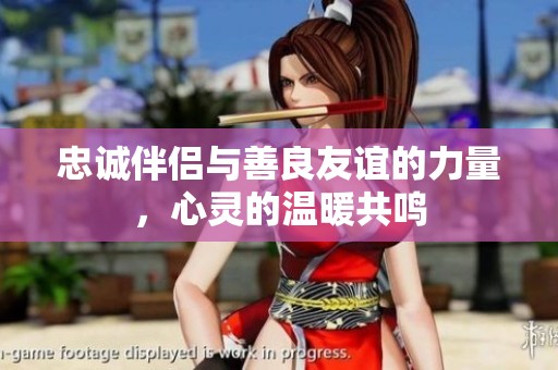 忠诚伴侣与善良友谊的力量，心灵的温暖共鸣