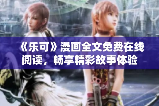 《乐可》漫画全文免费在线阅读，畅享精彩故事体验