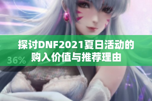 探讨DNF2021夏日活动的购入价值与推荐理由
