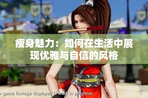 瘦身魅力：如何在生活中展现优雅与自信的风格