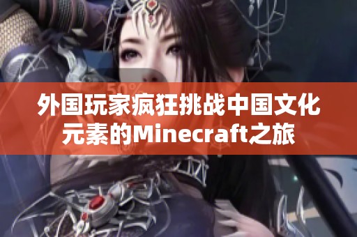 外国玩家疯狂挑战中国文化元素的Minecraft之旅