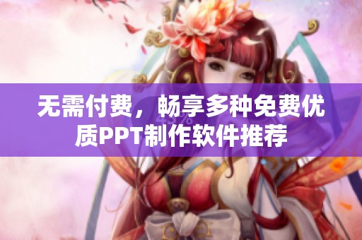 无需付费，畅享多种免费优质PPT制作软件推荐