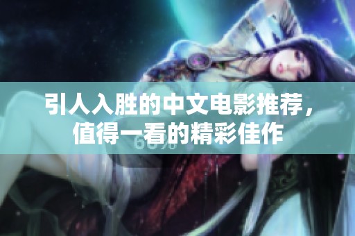 引人入胜的中文电影推荐，值得一看的精彩佳作
