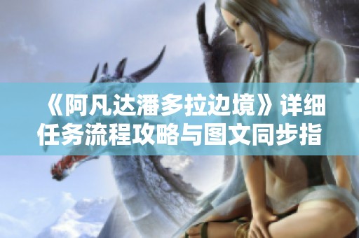 《阿凡达潘多拉边境》详细任务流程攻略与图文同步指南