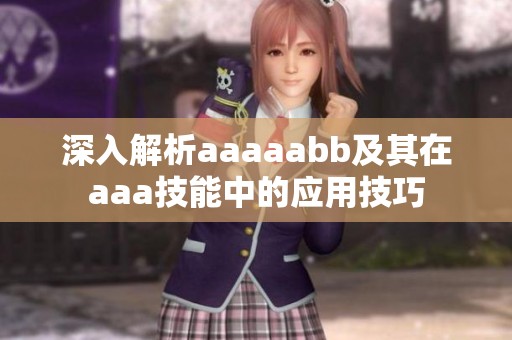 深入解析aaaaabb及其在aaa技能中的应用技巧