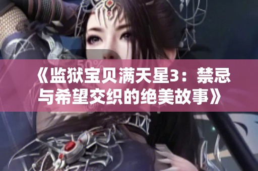 《监狱宝贝满天星3：禁忌与希望交织的绝美故事》