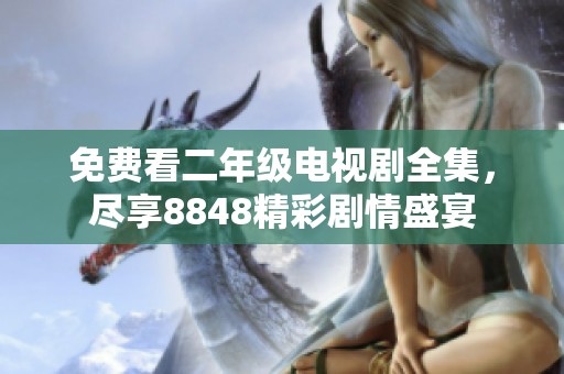 免费看二年级电视剧全集，尽享8848精彩剧情盛宴