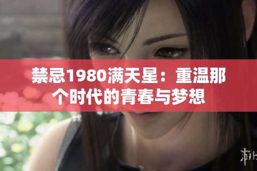 禁忌1980满天星：重温那个时代的青春与梦想