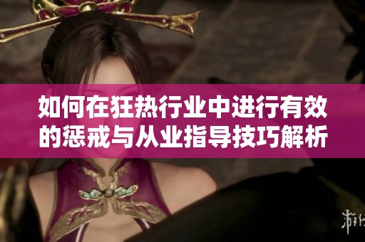 如何在狂热行业中进行有效的惩戒与从业指导技巧解析