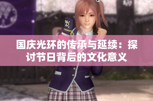 国庆光环的传承与延续：探讨节日背后的文化意义