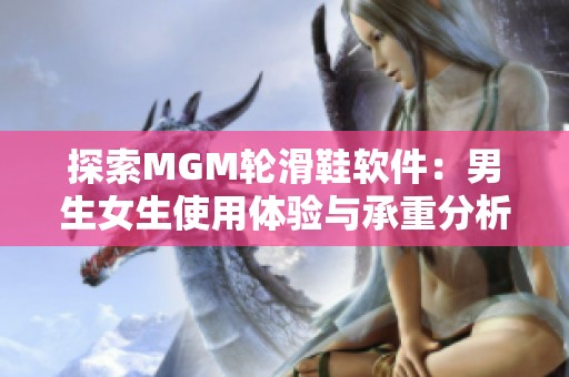 探索MGM轮滑鞋软件：男生女生使用体验与承重分析
