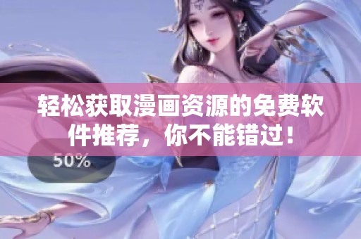 轻松获取漫画资源的免费软件推荐，你不能错过！