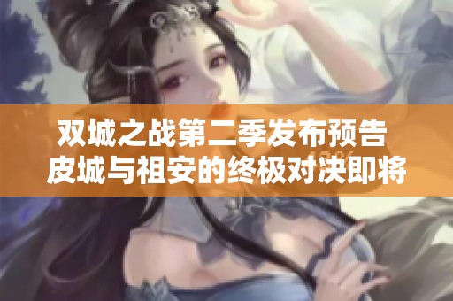 双城之战第二季发布预告 皮城与祖安的终极对决即将来临