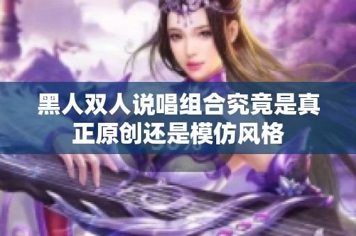 黑人双人说唱组合究竟是真正原创还是模仿风格