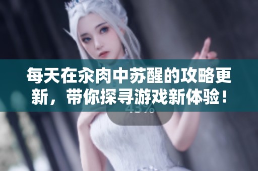 每天在汆肉中苏醒的攻略更新，带你探寻游戏新体验！