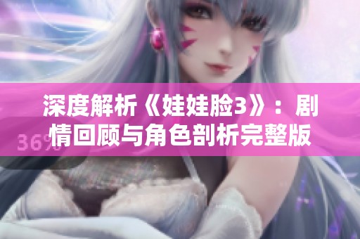 深度解析《娃娃脸3》：剧情回顾与角色剖析完整版