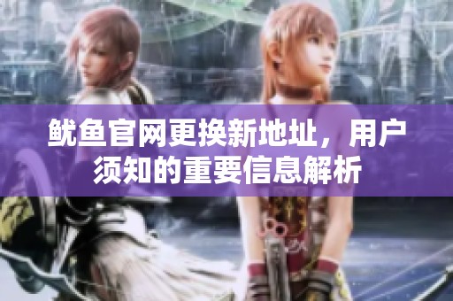 鱿鱼官网更换新地址，用户须知的重要信息解析