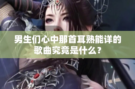 男生们心中那首耳熟能详的歌曲究竟是什么？