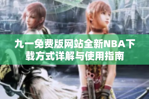 九一免费版网站全新NBA下载方式详解与使用指南