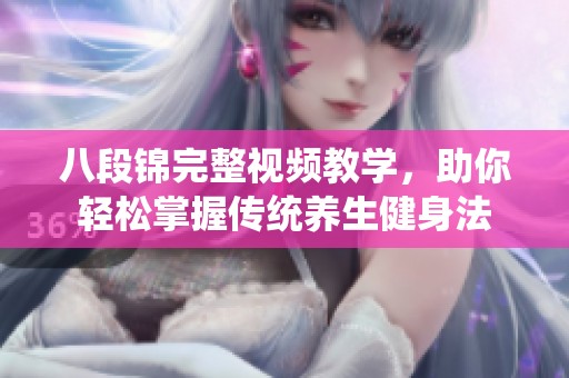 八段锦完整视频教学，助你轻松掌握传统养生健身法
