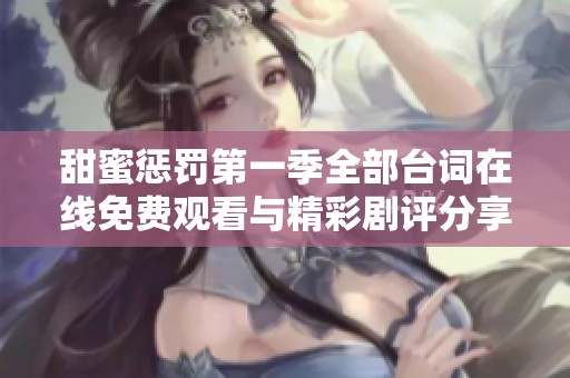 甜蜜惩罚第一季全部台词在线免费观看与精彩剧评分享