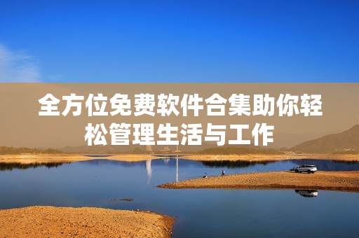 全方位免费软件合集助你轻松管理生活与工作