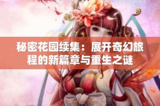 秘密花园续集：展开奇幻旅程的新篇章与重生之谜