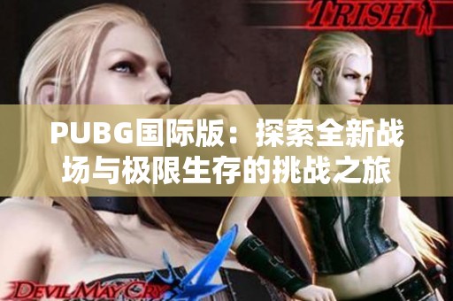 PUBG国际版：探索全新战场与极限生存的挑战之旅