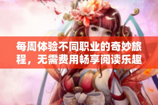 每周体验不同职业的奇妙旅程，无需费用畅享阅读乐趣