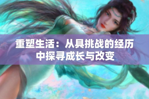 重塑生活：从具挑战的经历中探寻成长与改变