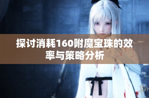 探讨消耗160附魔宝珠的效率与策略分析