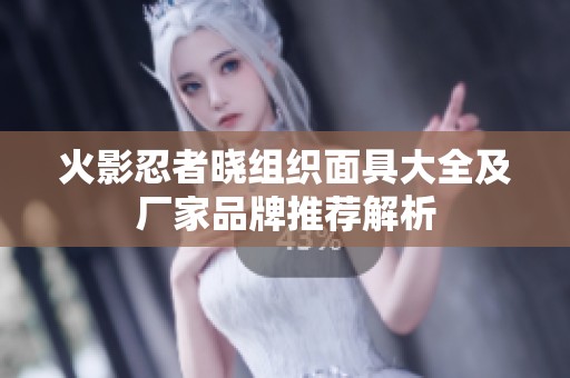 火影忍者晓组织面具大全及厂家品牌推荐解析