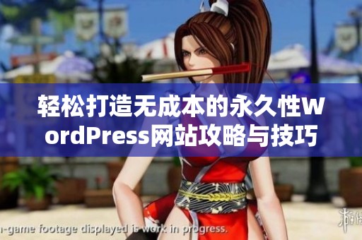 轻松打造无成本的永久性WordPress网站攻略与技巧