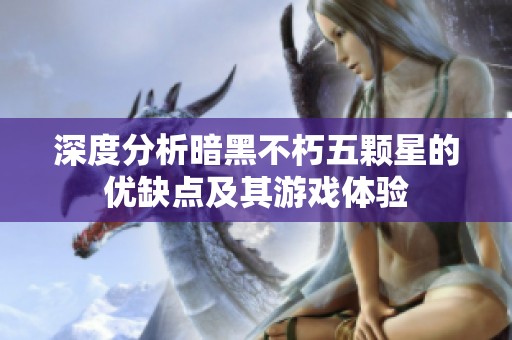 深度分析暗黑不朽五颗星的优缺点及其游戏体验