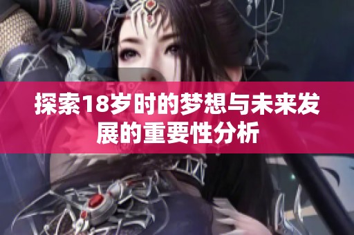 探索18岁时的梦想与未来发展的重要性分析