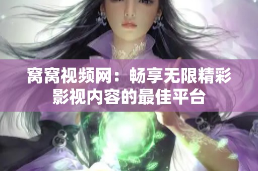 窝窝视频网：畅享无限精彩影视内容的最佳平台