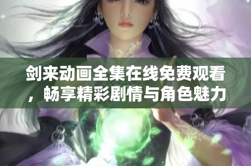 剑来动画全集在线免费观看，畅享精彩剧情与角色魅力