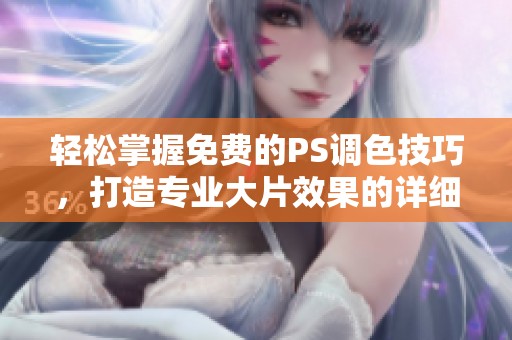 轻松掌握免费的PS调色技巧，打造专业大片效果的详细教程