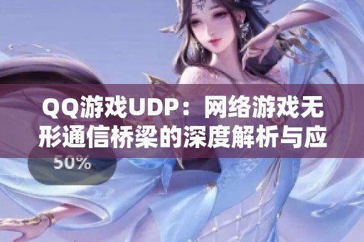 QQ游戏UDP：网络游戏无形通信桥梁的深度解析与应用探讨