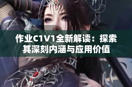 作业C1V1全新解读：探索其深刻内涵与应用价值