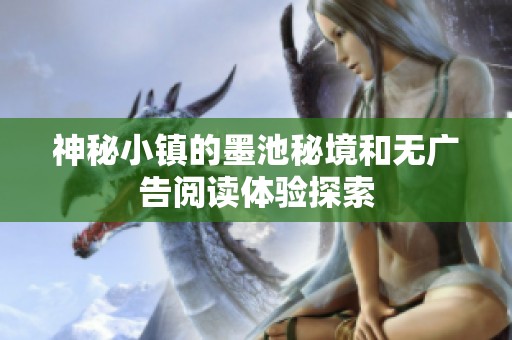 神秘小镇的墨池秘境和无广告阅读体验探索