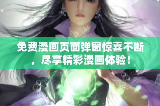 免费漫画页面弹窗惊喜不断，尽享精彩漫画体验！