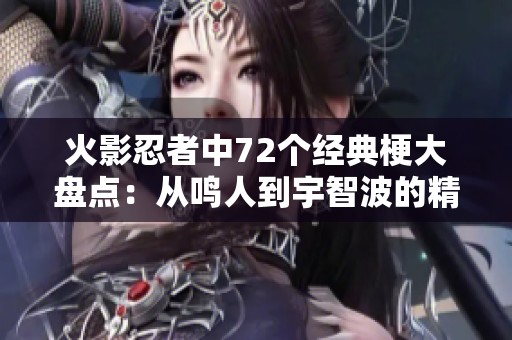火影忍者中72个经典梗大盘点：从鸣人到宇智波的精彩瞬间