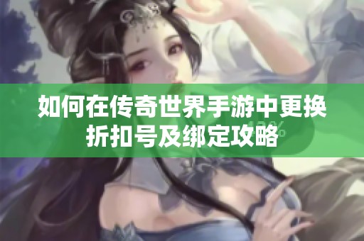 如何在传奇世界手游中更换折扣号及绑定攻略