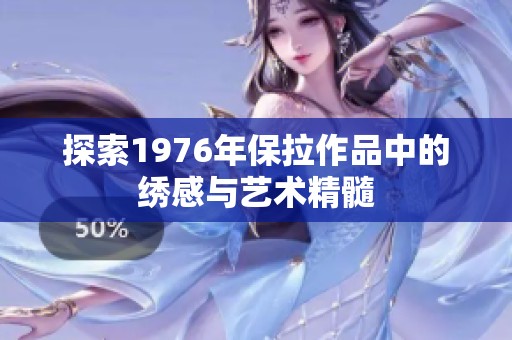 探索1976年保拉作品中的绣感与艺术精髓