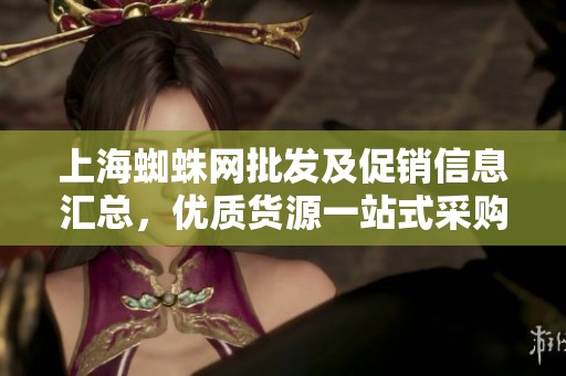 上海蜘蛛网批发及促销信息汇总，优质货源一站式采购