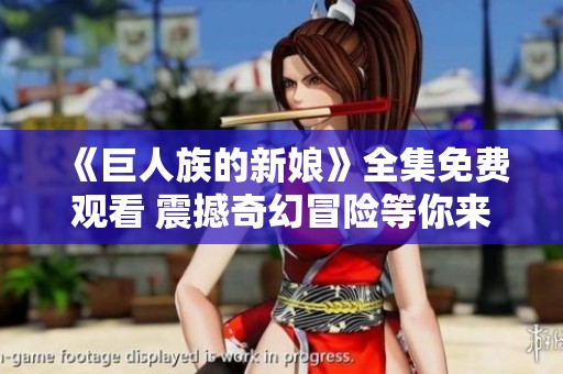 《巨人族的新娘》全集免费观看 震撼奇幻冒险等你来探索